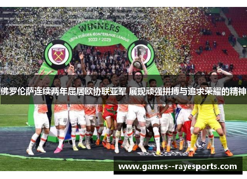 佛罗伦萨连续两年屈居欧协联亚军 展现顽强拼搏与追求荣耀的精神