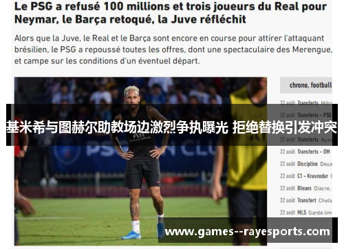 基米希与图赫尔助教场边激烈争执曝光 拒绝替换引发冲突 基米希与图赫尔助教场边激烈争执曝光 拒绝替换引发冲突