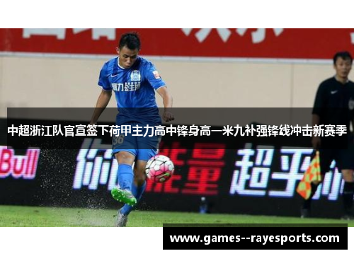 中超浙江队官宣签下荷甲主力高中锋身高一米九补强锋线冲击新赛季 中超浙江队官宣签下荷甲主力高中锋身高一米九补强锋线冲击新赛季